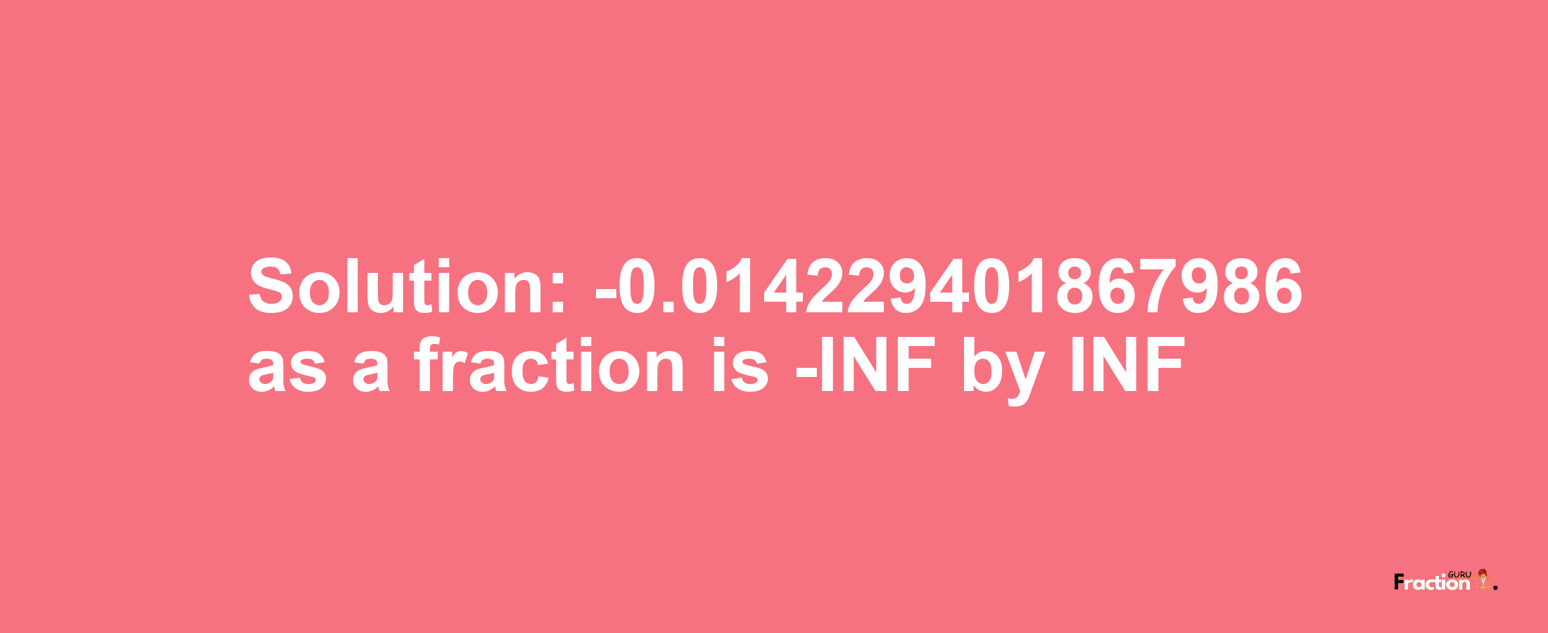 Solution:-0.014229401867986 as a fraction is -INF/INF